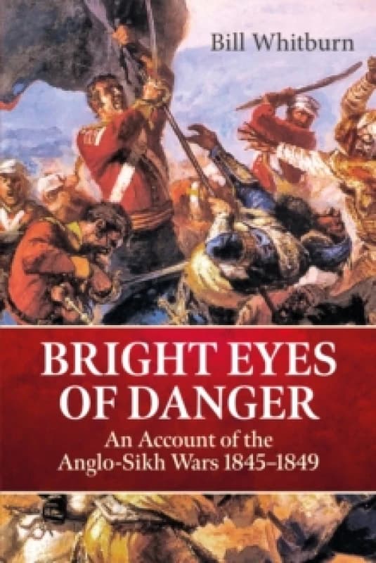 Bright Eyes of Danger : An Account of the Anglo-Sikh Wars 1845-1849 Paperback / softback