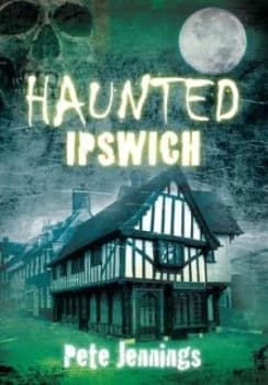 Haunted Ipswich by Pete Jennings Book