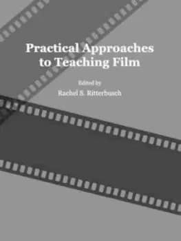 Practical approaches to teaching film by Rachel S Ritterbusch