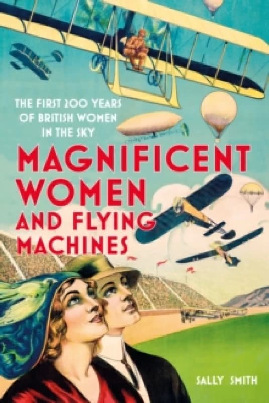 Magnificent Women and Flying Machines : The First 200 Years of British Women in the Sky Paperback / softback