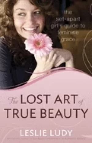 lost art of true beauty the set apart girls guide to feminine grace