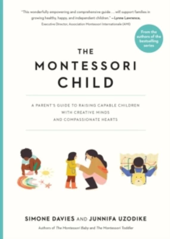 The Montessori Child : A Parent's Guide to Raising Capable Children with Creative Minds and Compassionate Hearts Paperback / softback