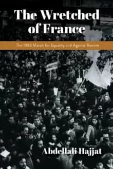 The Wretched of France : The 1983 March for Equality and Against Racism