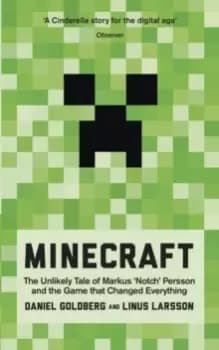 Minecraft : The Unlikely Tale of Markus 'Notch' Persson and the Game that Changed Everything
