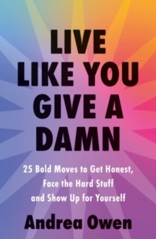 Live Like You Give a Damn : 25 Bold Moves to get honest, face the hard stuff and show up for yourself Paperback / softback