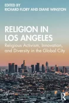 Religion in Los AngelesReligious Activism Innovation and Diversity in the Global City