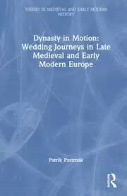 Dynasty in Motion: Wedding Journeys in Late Medieval and Early Modern Europe