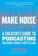 make noise a creators guide to podcasting and great audio storytelling