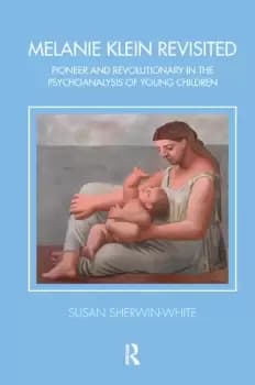 Melanie Klein RevisitedPioneer and Revolutionary in the Psychoanalysis of Young Children