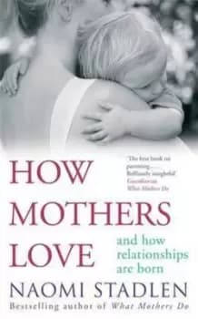 How mothers love by Naomi Stadlen