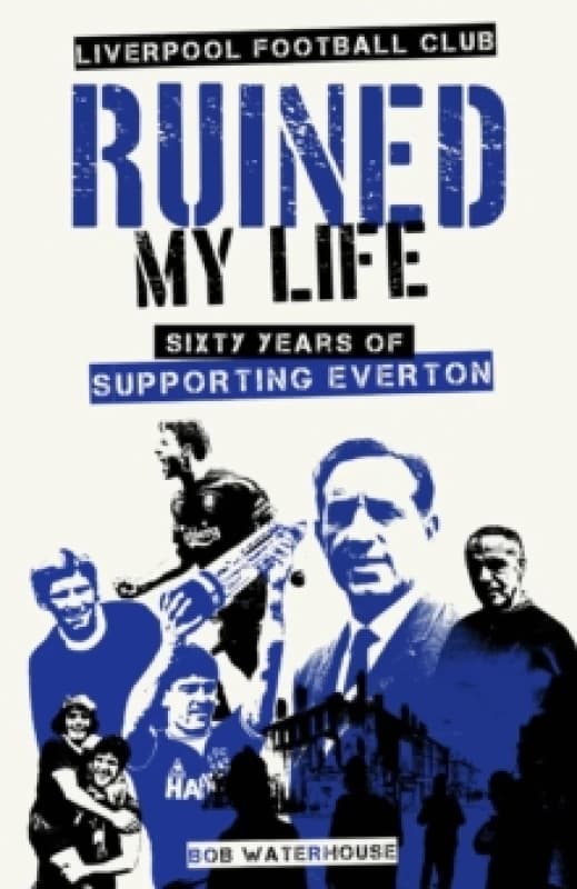 Liverpool Football Club Ruined My Life : Sixty Years of Supporting Everton Hardback