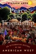 peace and friendship an alternative history of the american west
