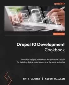 Drupal 10 Development Cookbook : Practical recipes to harness the power of Drupal for building digital experiences and dynamic websites