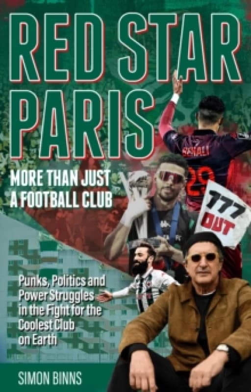 Red Star Paris, More Than Just a Football Club : Punks, Politics and Power Struggles in the Fight for the Coolest Club on Earth Paperback / softback