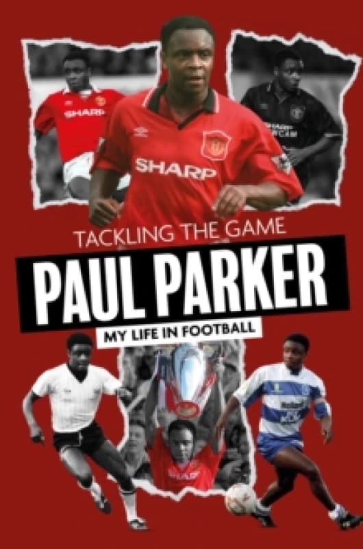 Tackling the Game : Paul Parker, My Life in Football Hardback
