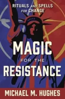 Magic for the Resistance : Rituals and Spells for Change