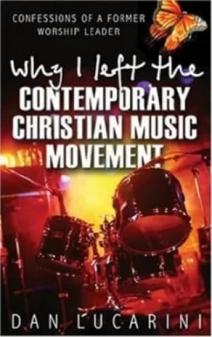 Why I left the contemporary Christian music movement by Dan Lucarini