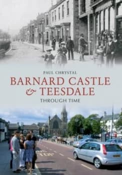 Barnard Castle and Teesdale through Time by Paul Chrystal Paperback