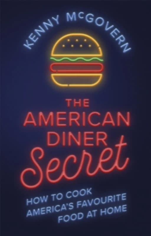 The American Diner Secret : How to Cook America's Favourite Food at Home Paperback / softback