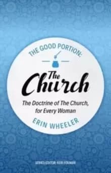 The Good Portion - the Church : Delighting in the Doctrine of the Church
