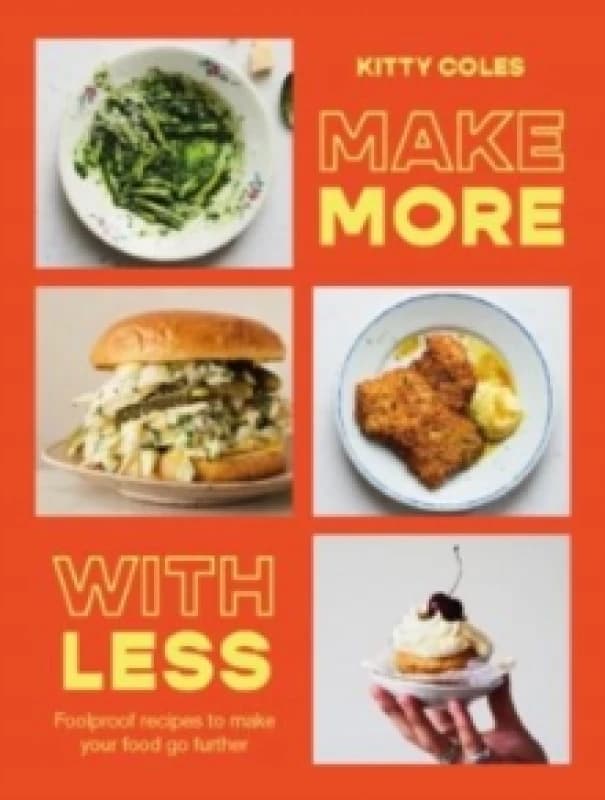Make More With Less : Foolproof Recipes to Make Your Food Go Further Hardback