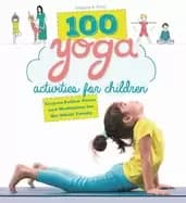 100 yoga activities for children easy to follow poses and meditation for th