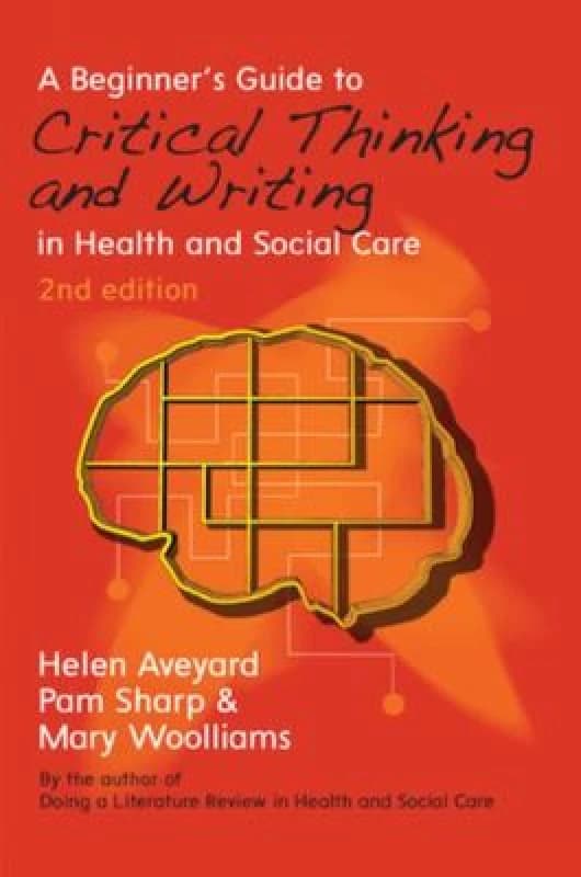 A Beginners Guide to Critical Thinking and Writing in Health and Social Care by Helen Aveyard Book