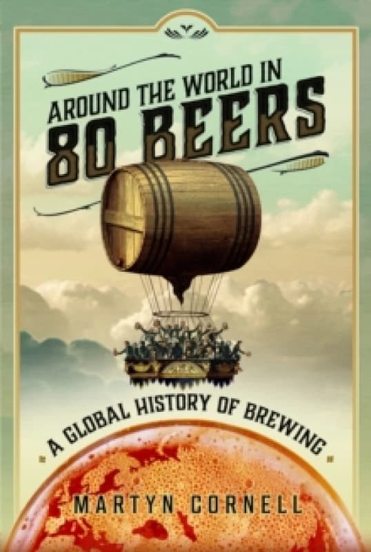 Around the World in 80 Beers : A Global History of Brewing Hardback