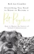 everything you need to know to become a pet psychic how to master the secre
