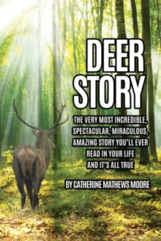 Deer Story : The Very Most Incredible, Spectacular, Miraculous, Amazing story You'll Ever Read In Your Life And It's All True Paperback / softback