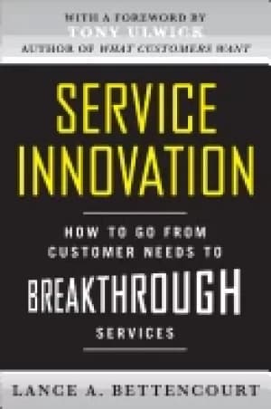 service innovation how to go from customer needs to breakthrough services b