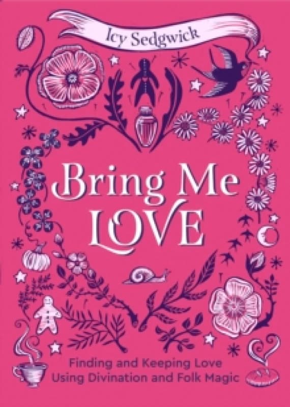Bring Me Love : Finding and Keeping Love Using Divination and Folk Magic Hardback