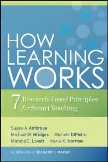 How Learning Works : Seven Research-Based Principles for Smart Teaching