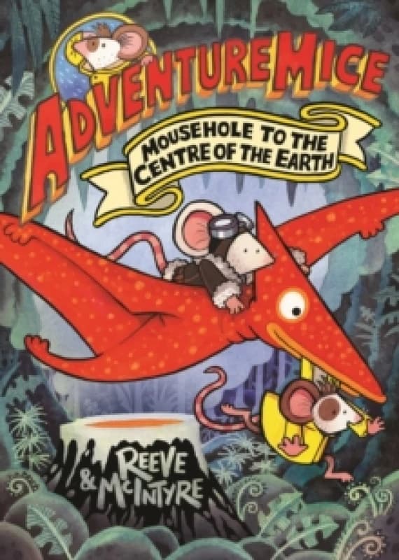 Adventuremice: Mousehole to the Centre of the Earth - from bestselling creative dream team, Reeve and McIntyre Paperback / softback