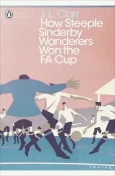 How Steeple Sinderby Wanderers won the FA Cup by J. L. Carr