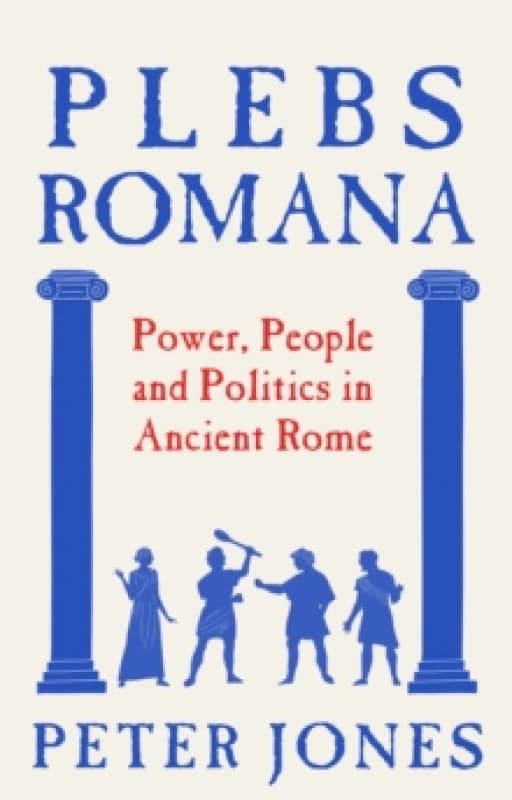 Plebs Romana : People, Power and Politics in Ancient Rome Hardback