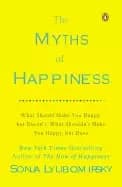 myths of happiness what should make you happy but doesnt what shouldnt make