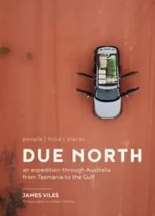 Due North : An expedition through Australia from Tasmania to the Gulf