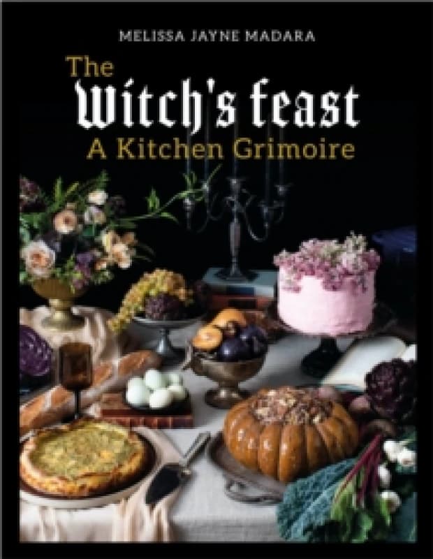 The Witch's Feast : A Kitchen Grimoire Hardback