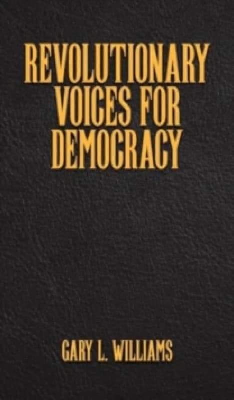 Revolutionary Voices for Democracy. Hardback. By Gary L Williams Books