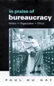 In praise of bureaucracy by Paul Du Gay