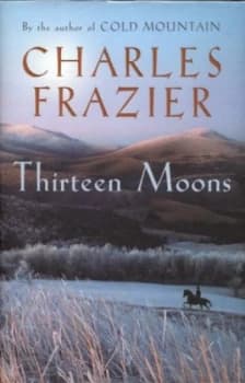 Thirteen Moons by Charles Frazier Hardback