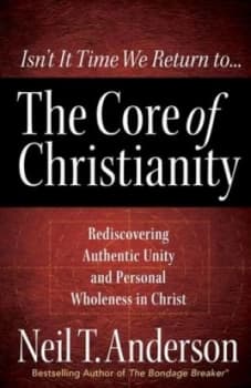 The Core of Christianity by Neil T Anderson Paperback