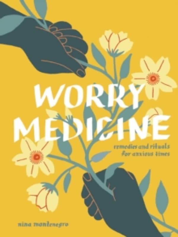 Worry Medicine : Remedies and Rituals for Anxious Times Hardback