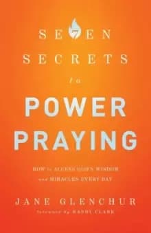 7 Secrets to Power Praying : How to Access God's Wisdom and Miracles Every Day