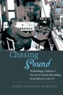 Chasing Sound : Technology, Culture, and the Art of Studio Recording from Edison to the LP