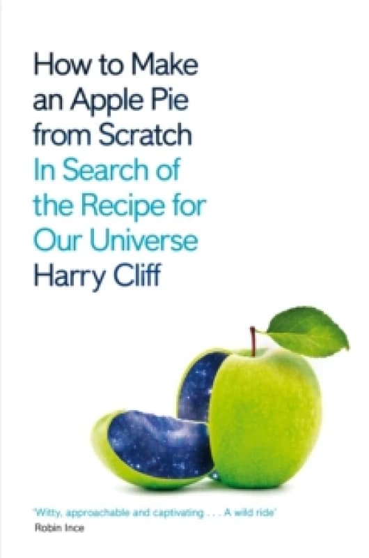 How to Make an Apple Pie from Scratch : In Search of the Recipe for Our Universe Paperback / softback