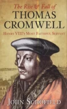 The Rise and Fall of Thomas Cromwell by John Schofield Paperback