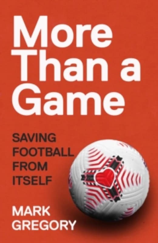 More Than a Game : Saving Football From Itself Hardback