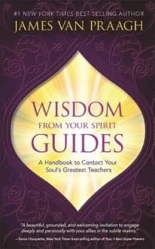 Wisdom from your spirit guides by James Van Praagh